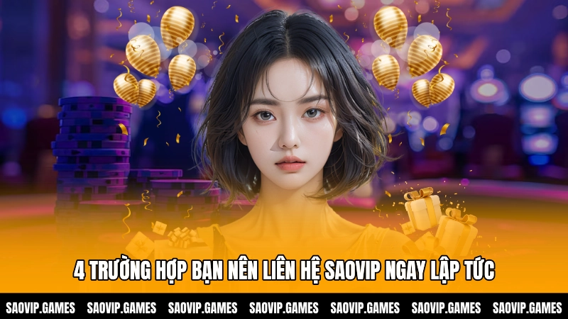 4 trường hợp bạn nên liên hệ SAOVIP ngay lập tức