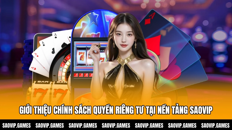 Giới thiệu chính sách quyền riêng tư tại nền tảng SAOVIP Giới thiệu chính sách quyền riêng tư tại nền tảng SAOVIP