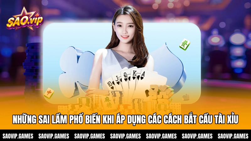 Những sai lầm phổ biến khi áp dụng các cách bắt cầu tài xỉu