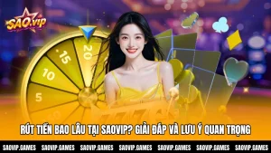 Rút Tiền Bao Lâu Tại SAOVIP? Giải Đáp Và Lưu Ý Quan Trọng