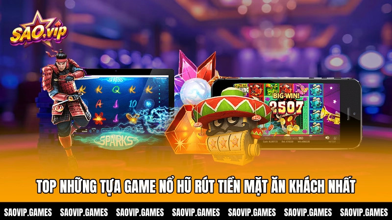 Top những tựa game nổ hũ rút tiền mặt ăn khách nhất Top những tựa game nổ hũ rút tiền mặt ăn khách nhất