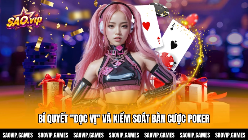 Bí quyết "đọc vị" và kiểm soát bàn cược Poker