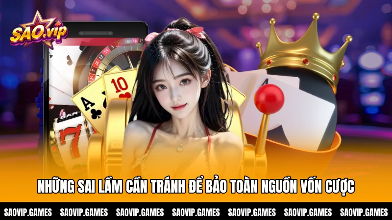 Những sai lầm cần tránh để bảo toàn nguồn vốn cược