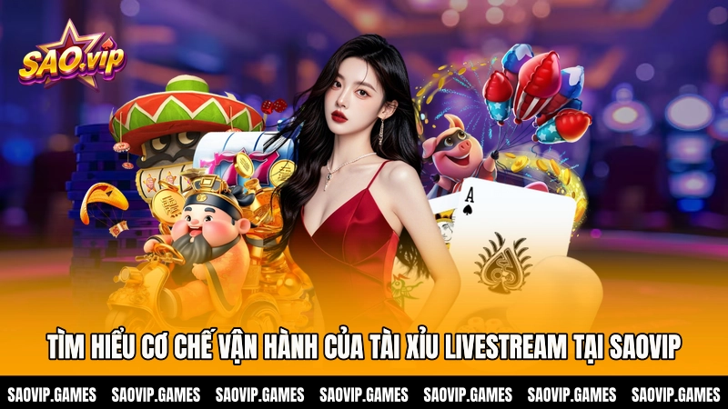 Tìm hiểu cơ chế vận hành của tài xỉu livestream tại Saovip