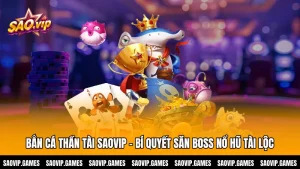 Bắn Cá Thần Tài Saovip - Bí Quyết Săn Boss Nổ Hũ Tài Lộc