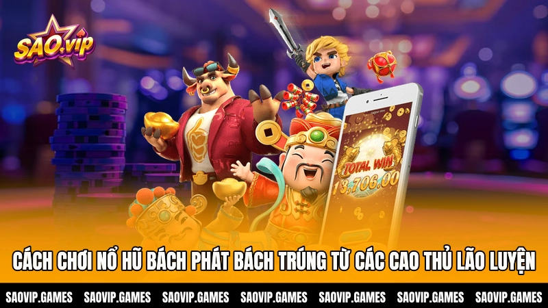 Cách chơi nổ hũ bách phát bách trúng từ các cao thủ lão luyện
