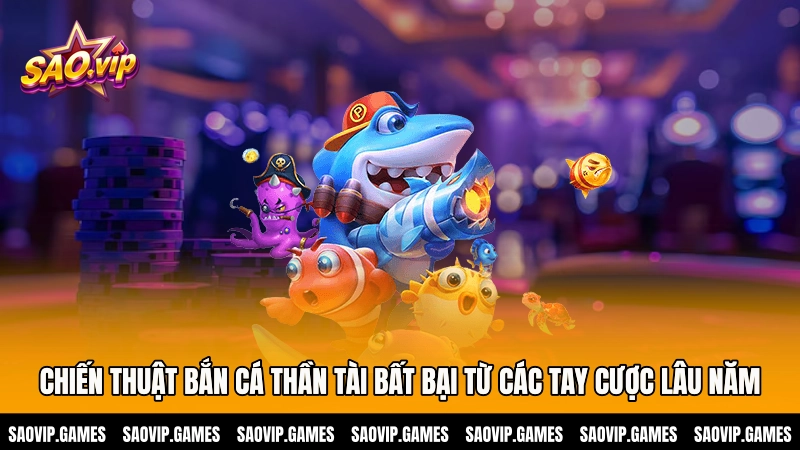 Chiến thuật bắn cá Thần tài bất bại từ các tay cược lâu năm